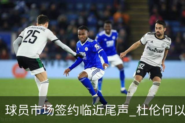 球员市场签约临近尾声 杜伦何以成为夏窗头号剩男？